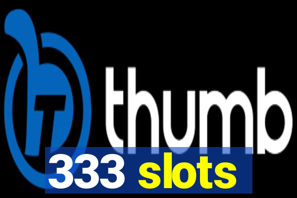 333 slots